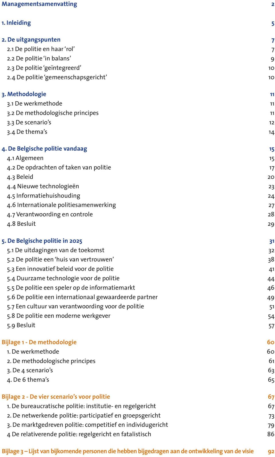 2 De opdrachten of taken van politie 17 4.3 Beleid 20 4.4 Nieuwe technologieën 23 4.5 Informatiehuishouding 24 4.6 Internationale politiesamenwerking 27 4.7 Verantwoording en controle 28 4.