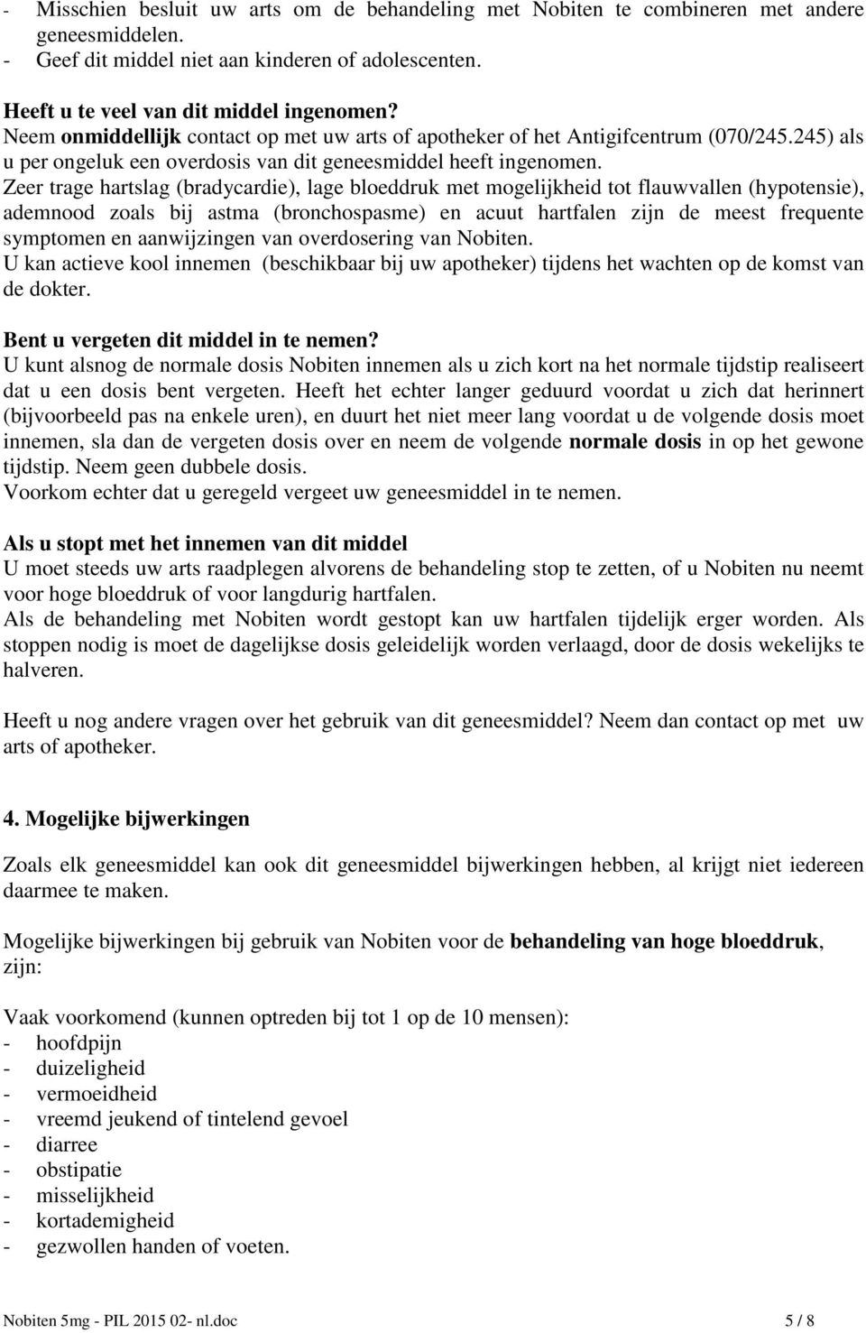 Zeer trage hartslag (bradycardie), lage bloeddruk met mogelijkheid tot flauwvallen (hypotensie), ademnood zoals bij astma (bronchospasme) en acuut hartfalen zijn de meest frequente symptomen en