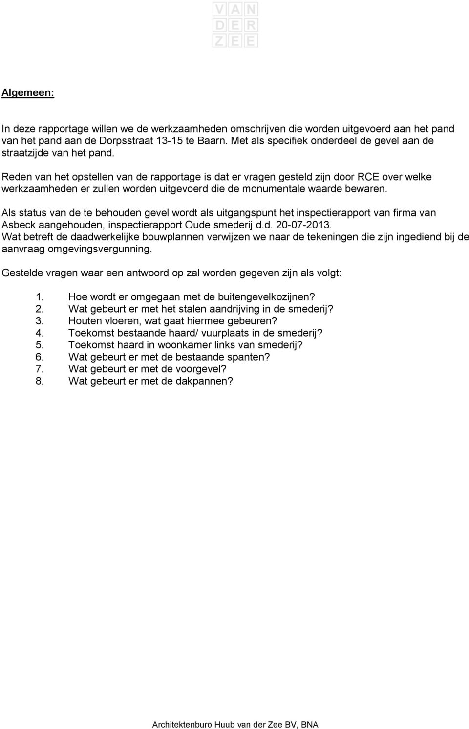 Reden van het opstellen van de rapportage is dat er vragen gesteld zijn door RCE over welke werkzaamheden er zullen worden uitgevoerd die de monumentale waarde bewaren.