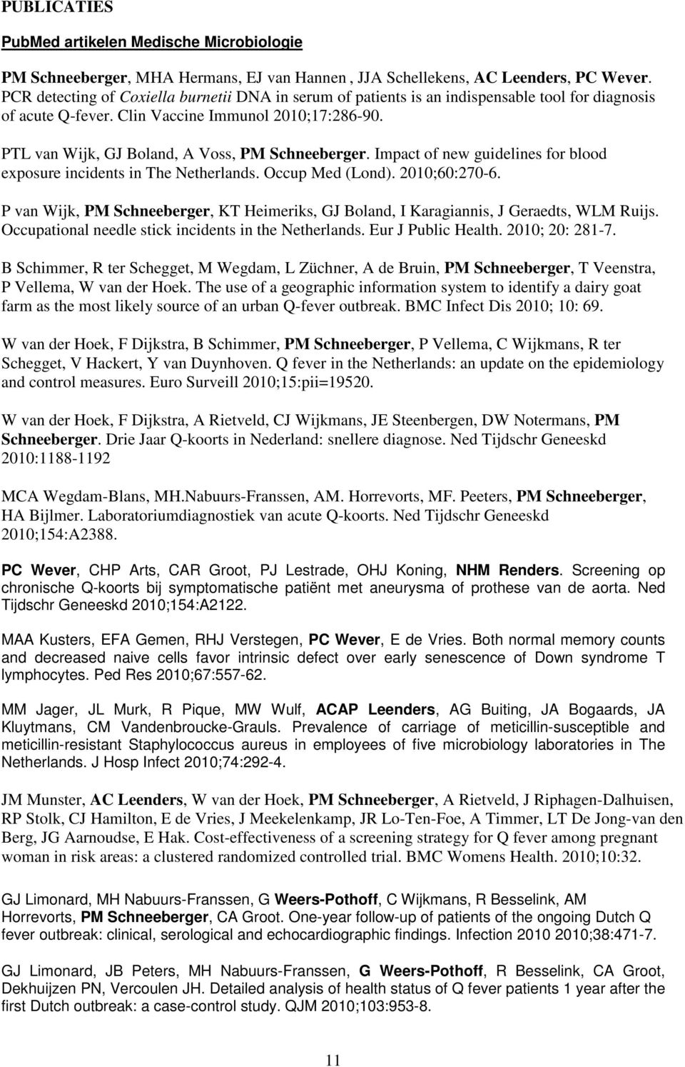 PTL van Wijk, GJ Boland, A Voss, PM Schneeberger. Impact of new guidelines for blood exposure incidents in The Netherlands. Occup Med (Lond). 2010;60:270-6.