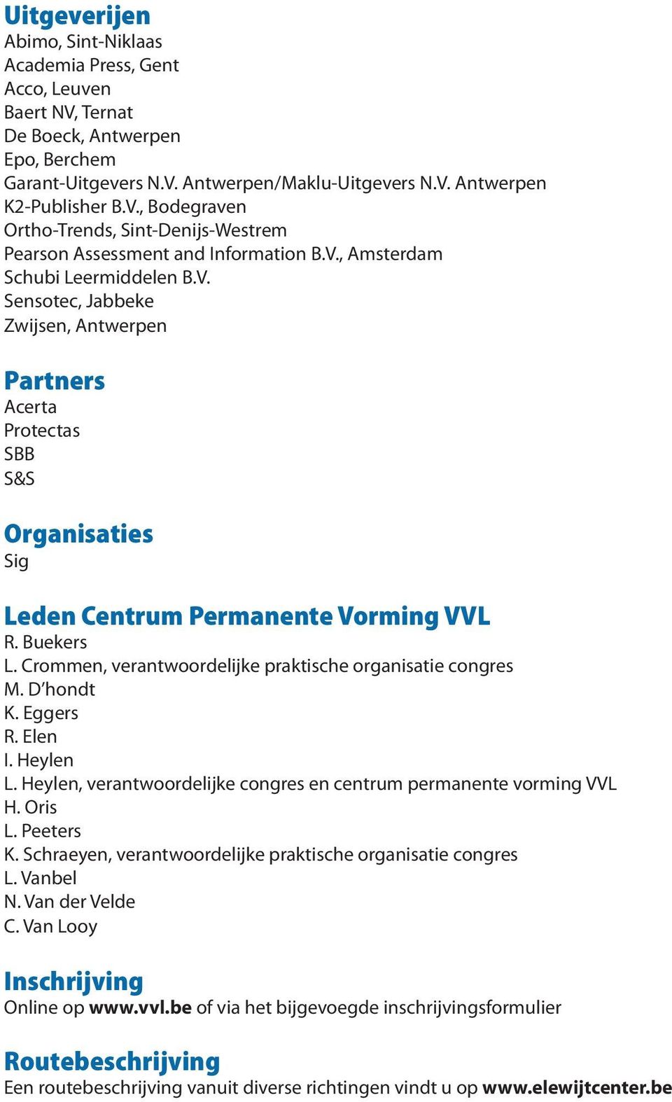 Crommen, verantwoordelijke praktische organisatie congres M. D hondt K. Eggers R. Elen I. Heylen L. Heylen, verantwoordelijke congres en centrum permanente vorming VVL H. Oris L. Peeters K.