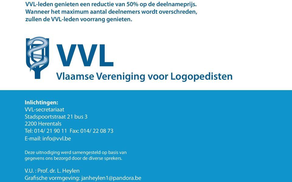 VVL Vlaamse Vereniging voor Logopedisten Inlichtingen: VVL-secretariaat Stadspoortstraat 21 bus 3 2200 Herentals Tel: 014/