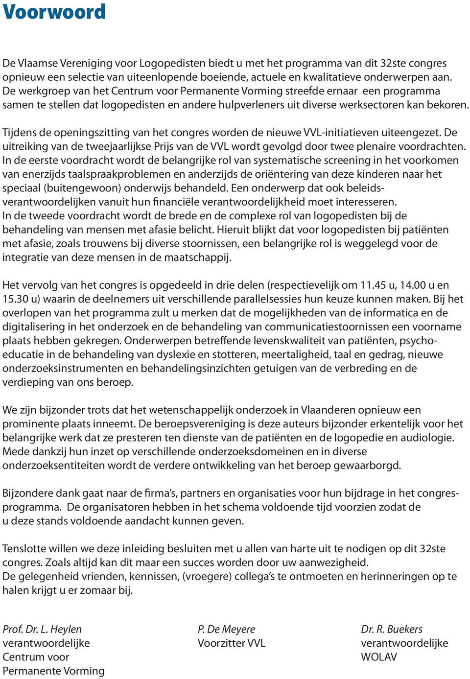 Tijdens de openingszitting van het congres worden de nieuwe VVL-initiatieven uiteengezet. De uitreiking van de tweejaarlijkse Prijs van de VVL wordt gevolgd door twee plenaire voordrachten.