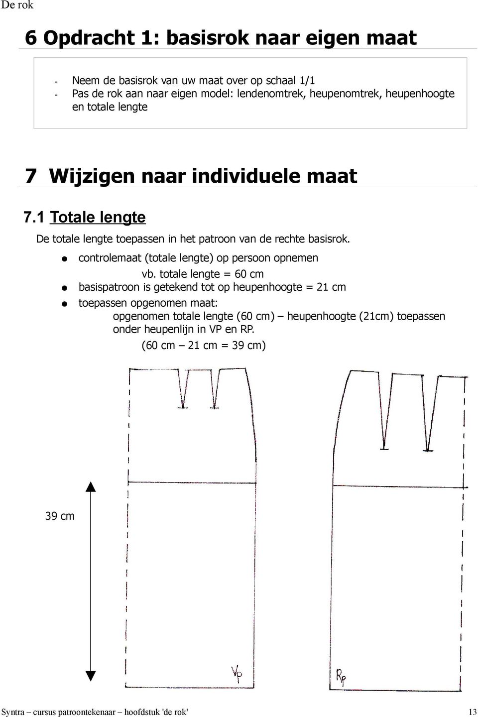 1 Totale lengte De totale lengte toepassen in het patroon van de rechte basisrok. controlemaat (totale lengte) op persoon opnemen vb.
