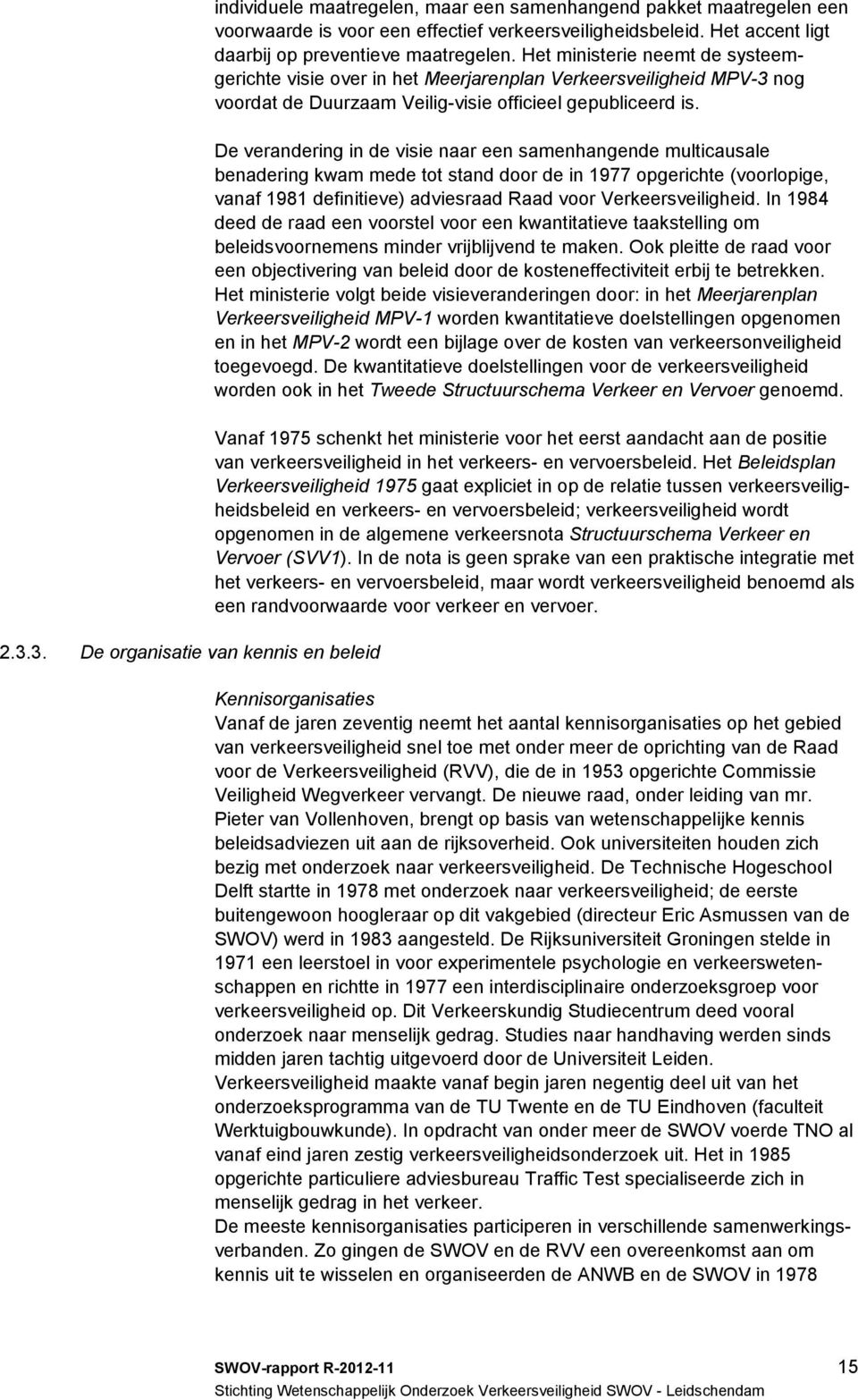 Het ministerie neemt de systeemgerichte visie over in het Meerjarenplan Verkeersveiligheid MPV-3 nog voordat de Duurzaam Veilig-visie officieel gepubliceerd is.