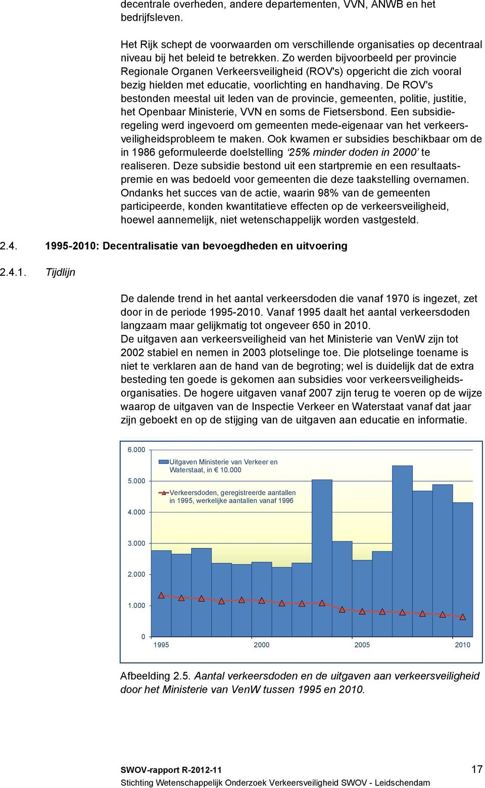 De ROV's bestonden meestal uit leden van de provincie, gemeenten, politie, justitie, het Openbaar Ministerie, VVN en soms de Fietsersbond.