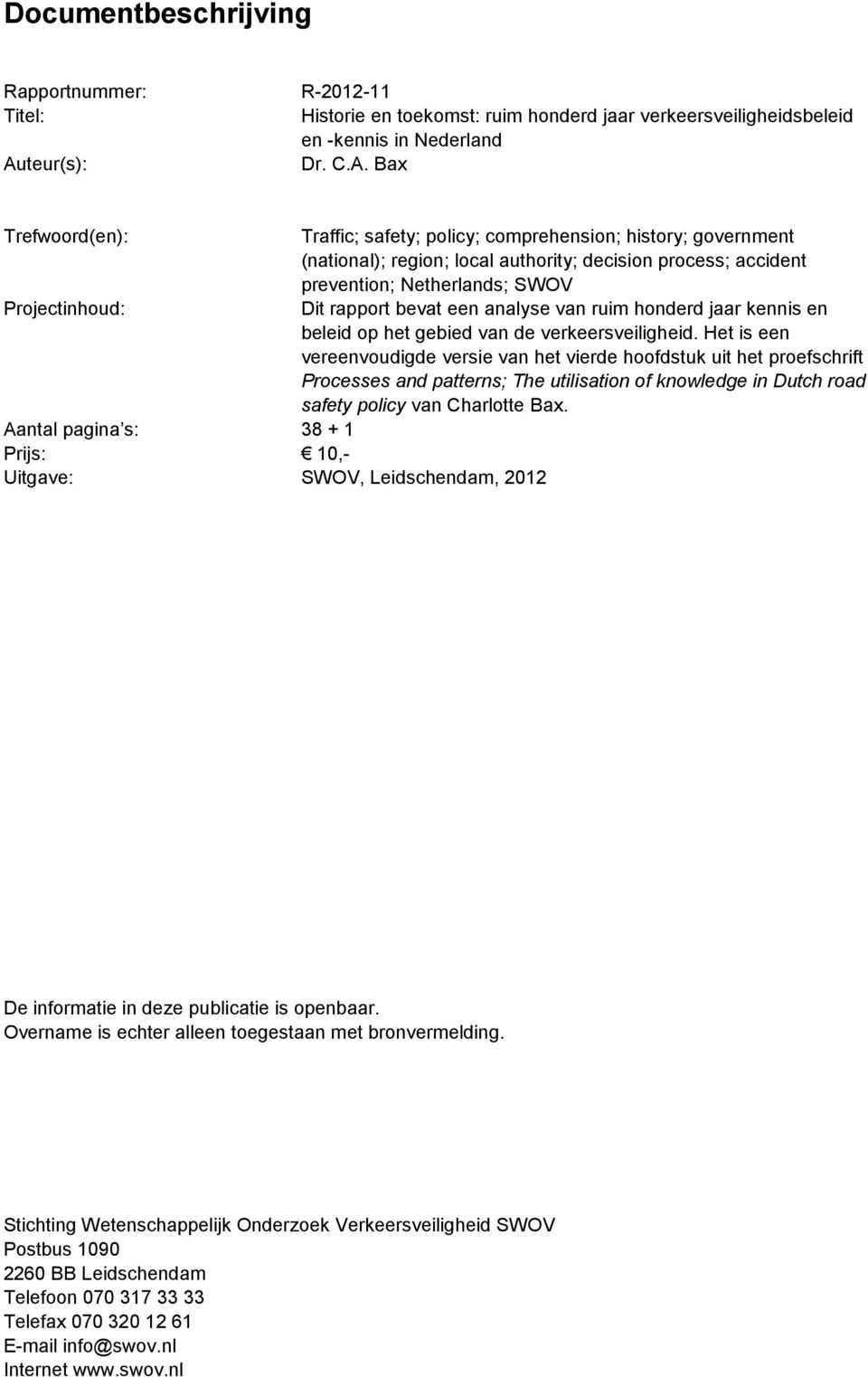 Bax Trefwoord(en): Traffic; safety; policy; comprehension; history; government (national); region; local authority; decision process; accident prevention; Netherlands; SWOV Projectinhoud: Dit rapport