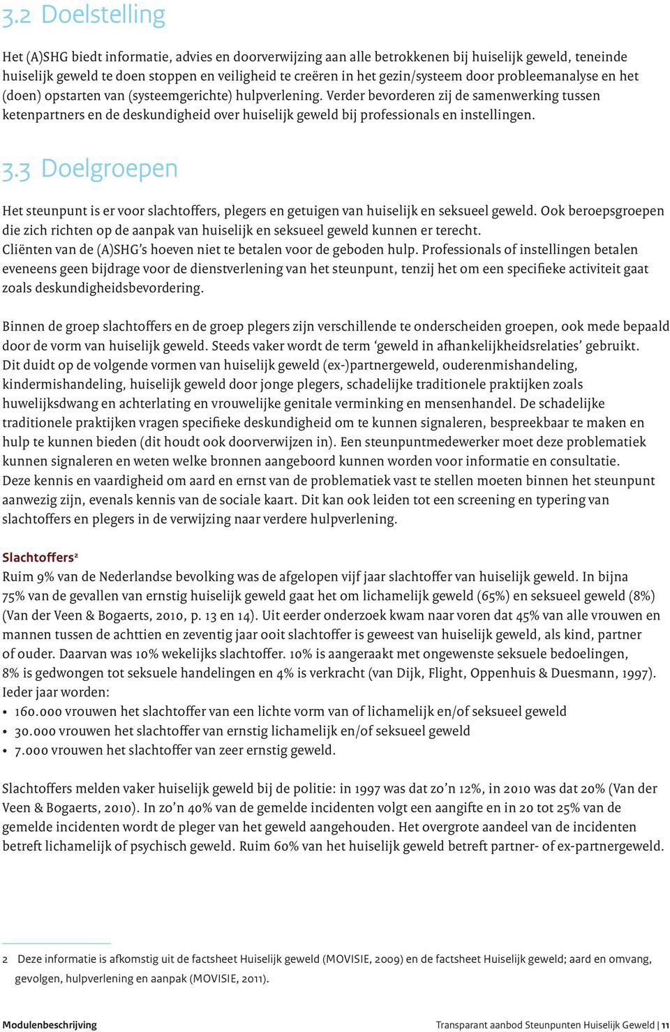 Verder bevorderen zij de samenwerking tussen ketenpartners en de deskundigheid over huiselijk geweld bij professionals en instellingen. 3.