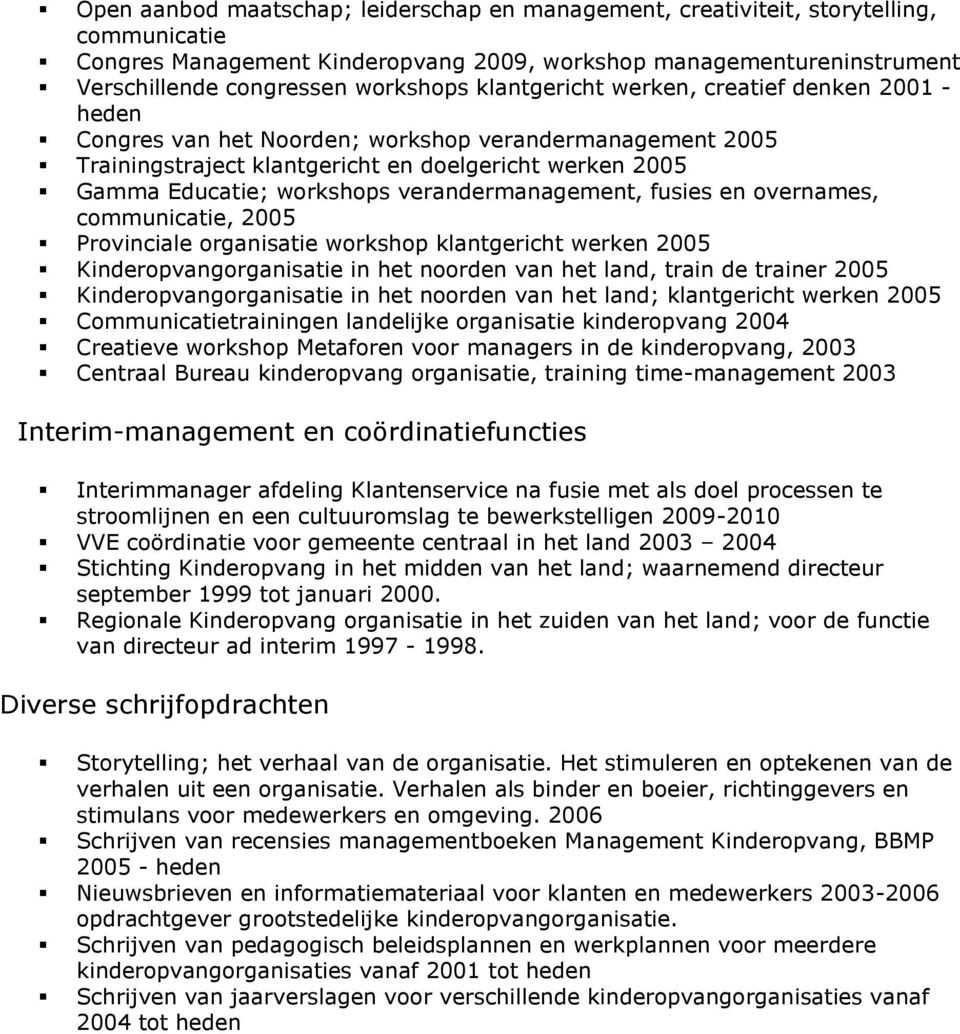 verandermanagement, fusies en overnames, communicatie, 2005 Provinciale organisatie workshop klantgericht werken 2005 Kinderopvangorganisatie in het noorden van het land, train de trainer 2005