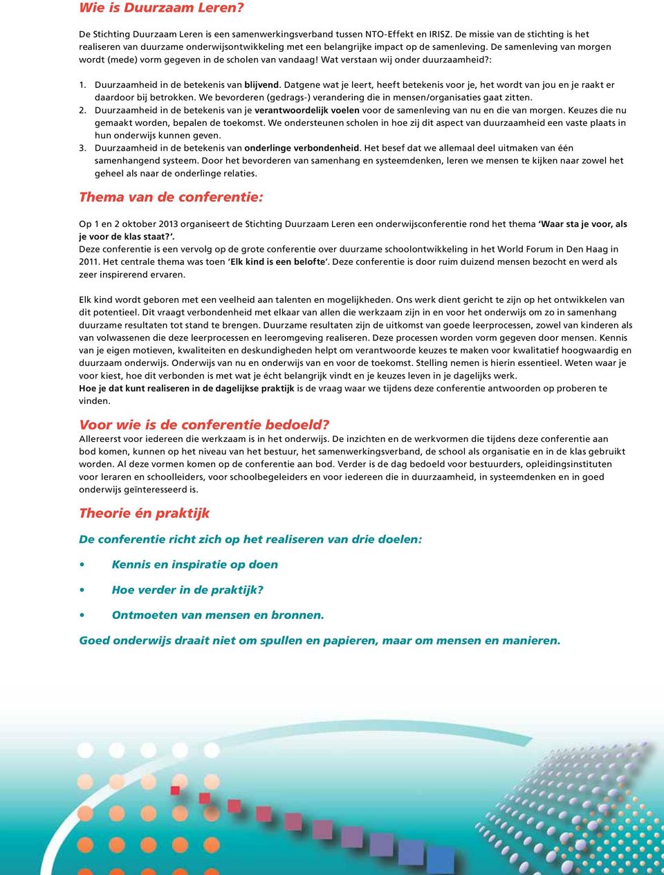 De samenleving van morgen wordt (mede) vorm gegeven in de scholen van vandaag! Wat verstaan wij onder duurzaamheid?: 1. Duurzaamheid in de betekenis van blijvend.