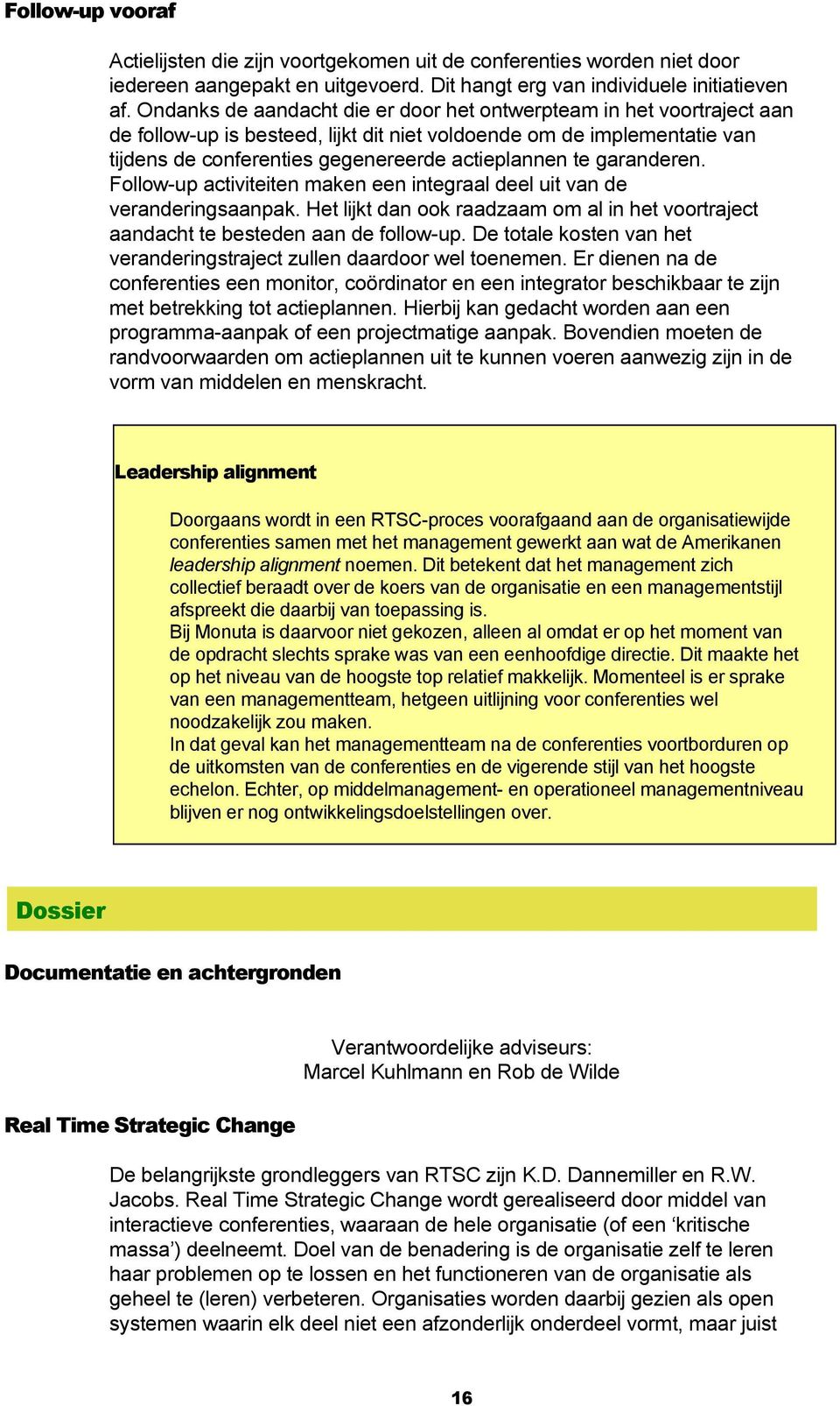 garanderen. Follow-up activiteiten maken een integraal deel uit van de veranderingsaanpak. Het lijkt dan ook raadzaam om al in het voortraject aandacht te besteden aan de follow-up.