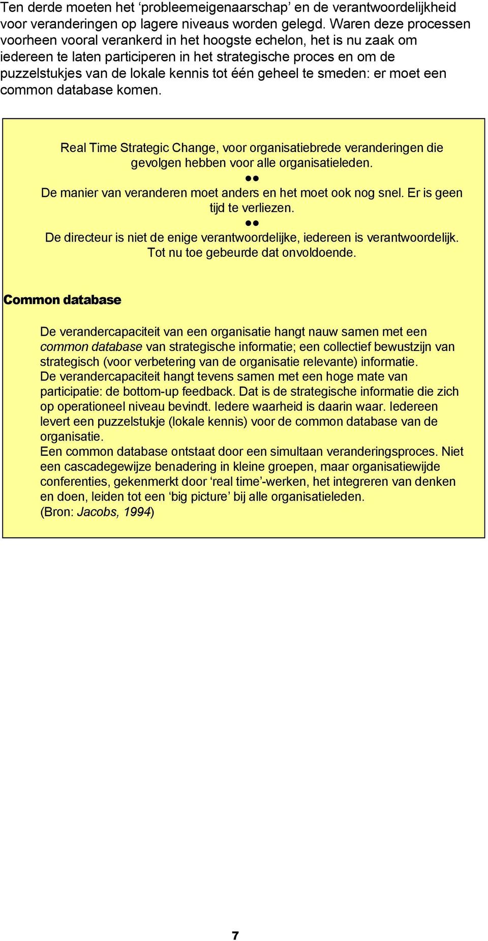 geheel te smeden: er moet een common database komen. Real Time Strategic Change, voor organisatiebrede veranderingen die gevolgen hebben voor alle organisatieleden.