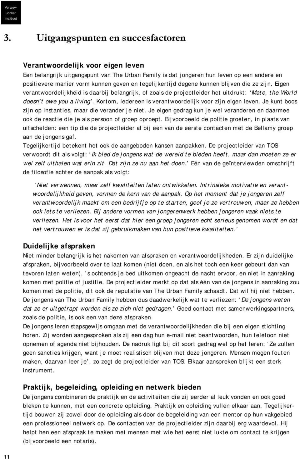 tegelijkertijd degene kunnen blijven die ze zijn. Eigen verantwoordelijkheid is daarbij belangrijk, of zoals de projectleider het uitdrukt: Mate, the World doesn t owe you a living.