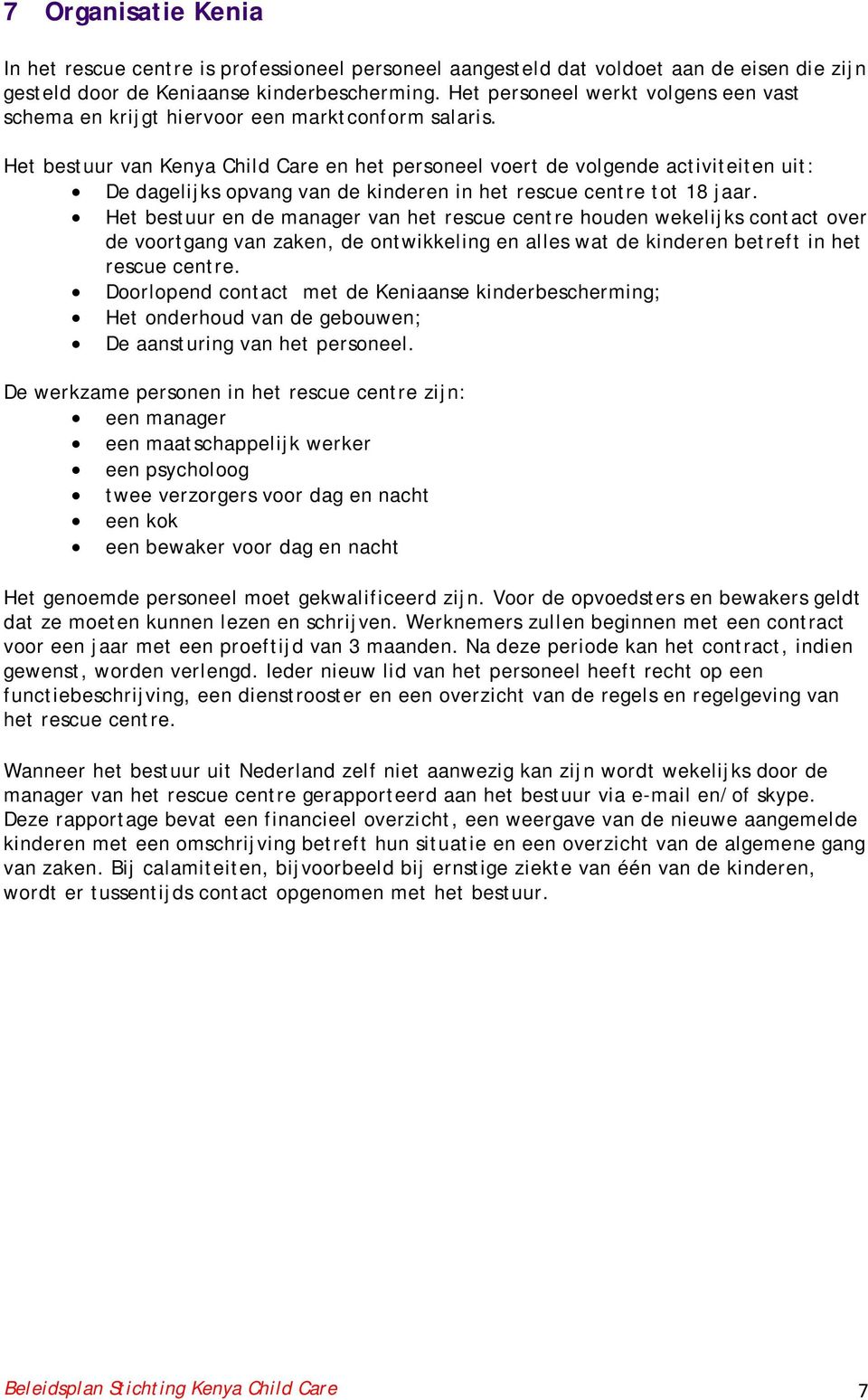 Het bestuur van Kenya Child Care en het personeel voert de volgende activiteiten uit: De dagelijks opvang van de kinderen in het rescue centre tot 18 jaar.