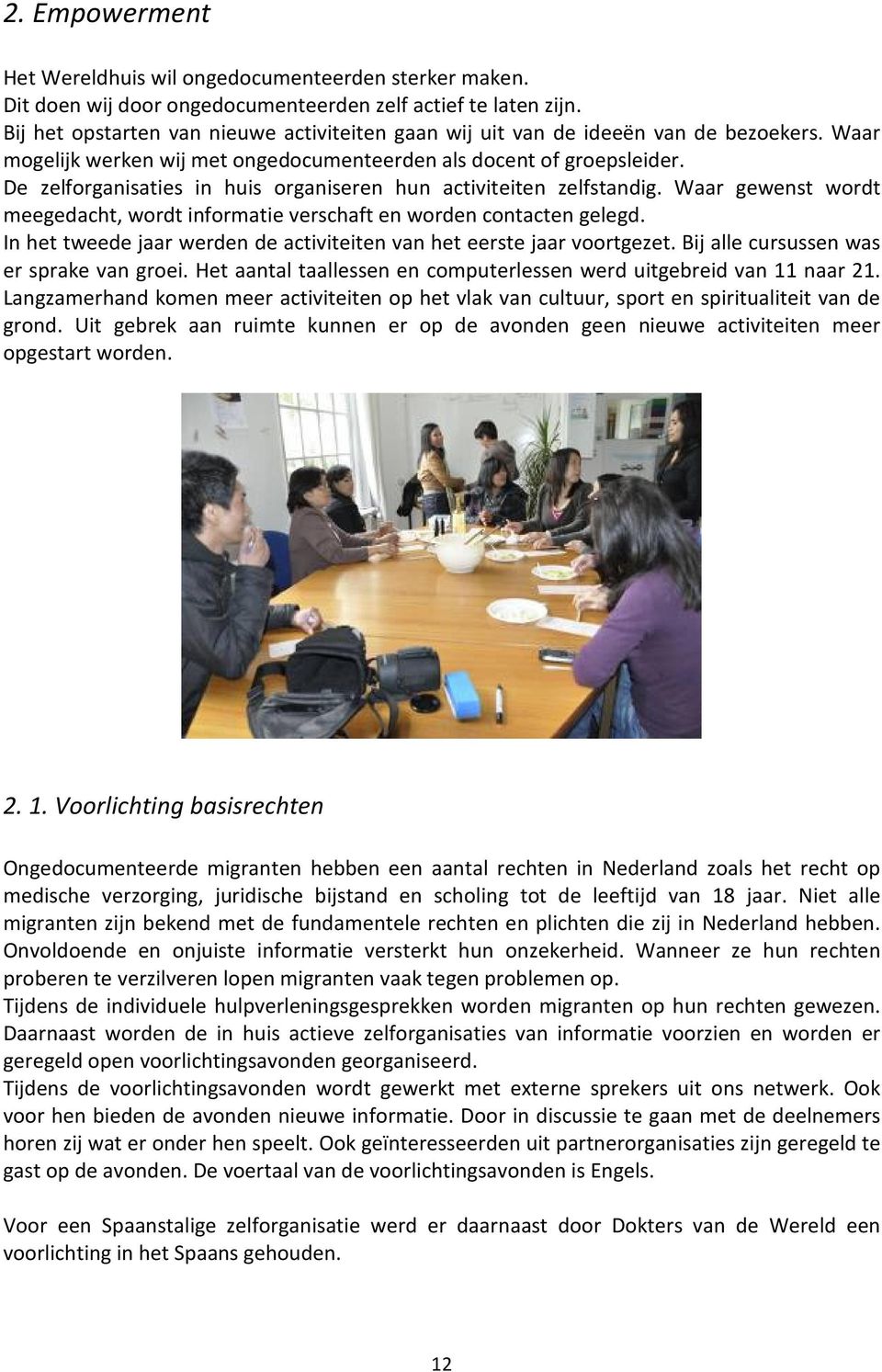 De zelforganisaties in huis organiseren hun activiteiten zelfstandig. Waar gewenst wordt meegedacht, wordt informatie verschaft en worden contacten gelegd.