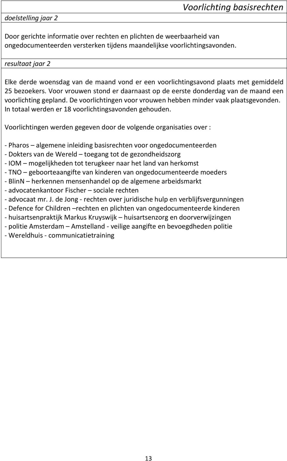 Voor vrouwen stond er daarnaast op de eerste donderdag van de maand een voorlichting gepland. De voorlichtingen voor vrouwen hebben minder vaak plaatsgevonden.