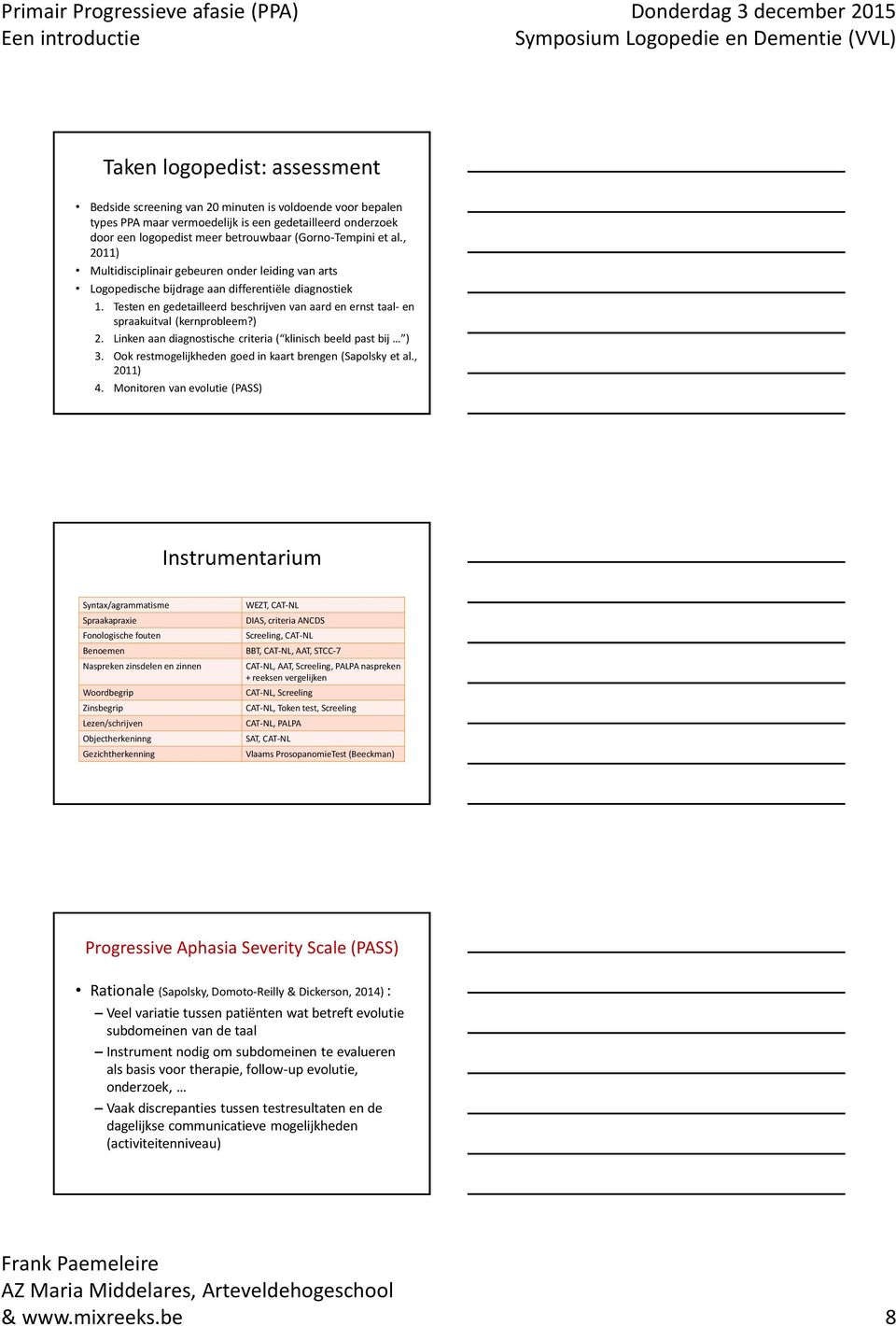 Testen en gedetailleerd beschrijven van aard en ernst taal- en spraakuitval (kernprobleem?) 2. Linken aandiagnostische criteria ( klinisch beeld past bij ) 3.