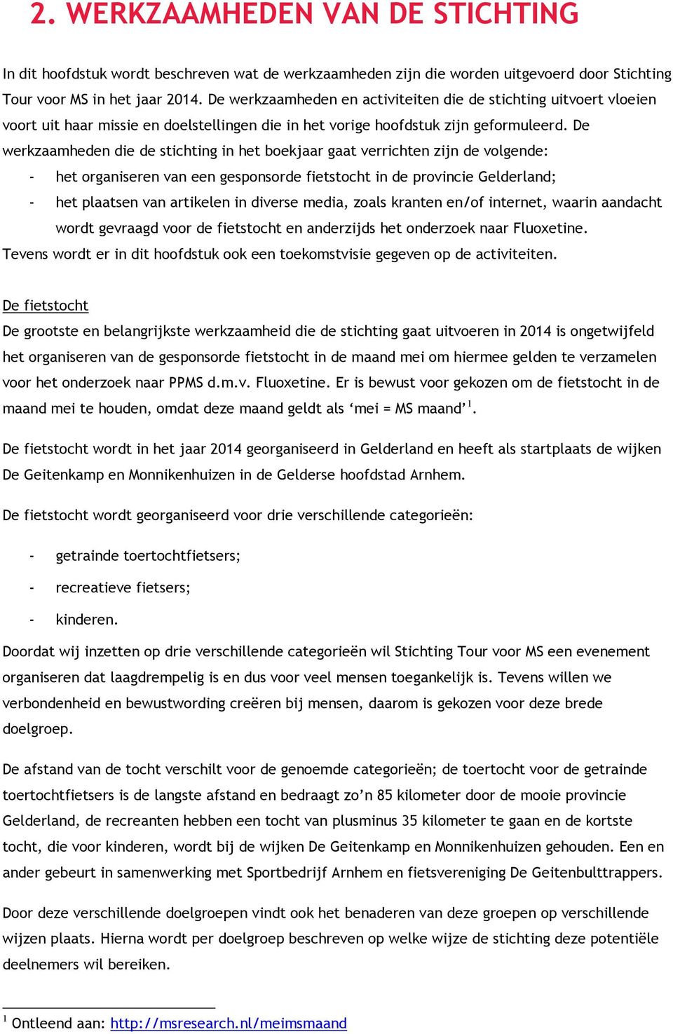 De werkzaamheden die de stichting in het boekjaar gaat verrichten zijn de volgende: - het organiseren van een gesponsorde fietstocht in de provincie Gelderland; - het plaatsen van artikelen in