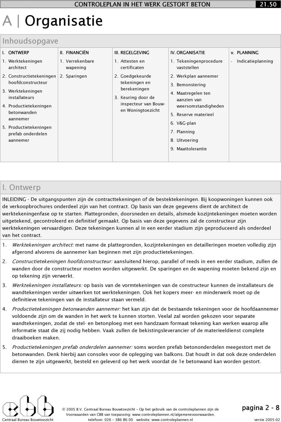 Werktekeningen installateurs 4. Productietekeningen betonwanden aannemer 5. Productietekeningen prefab onderdelen tekeningen en berekeningen 3. Keuring door de inspecteur van Bouwen Woningtoezicht 3.