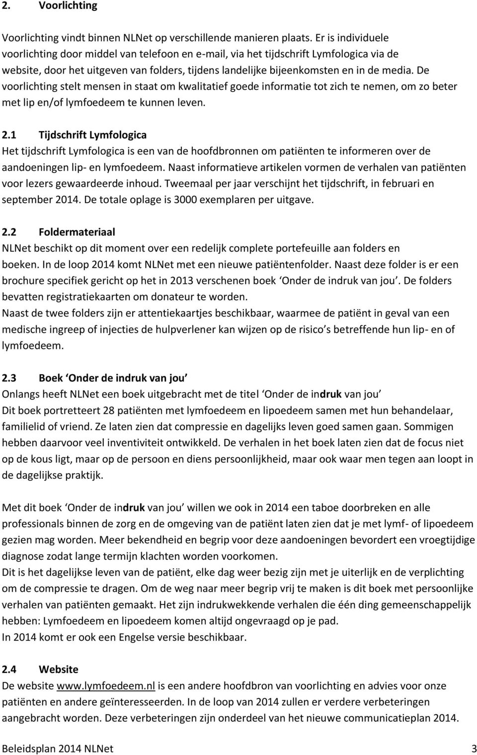 De voorlichting stelt mensen in staat om kwalitatief goede informatie tot zich te nemen, om zo beter met lip en/of lymfoedeem te kunnen leven. 2.