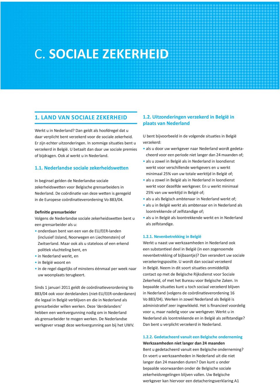 1. Nederlandse sociale zekerheidswetten In beginsel gelden de Nederlandse sociale zekerheidswetten voor Belgische grensarbeiders in Nederland.