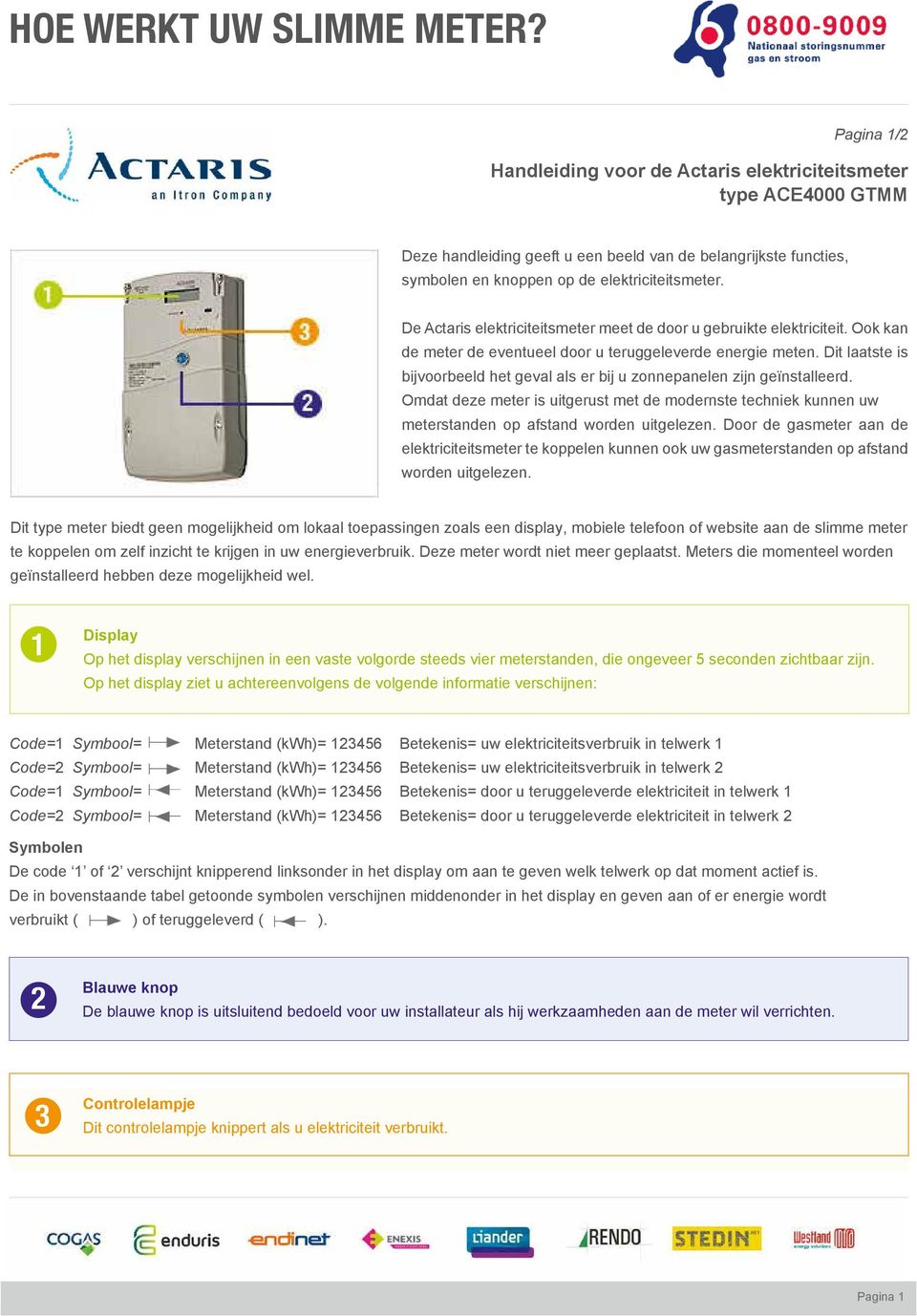 Dit laatste is bijvoorbeeld het geval als er bij u zonnepanelen zijn geïnstalleerd. Omdat deze meter is uitgerust met de modernste techniek kunnen uw meterstanden op afstand worden uitgelezen.