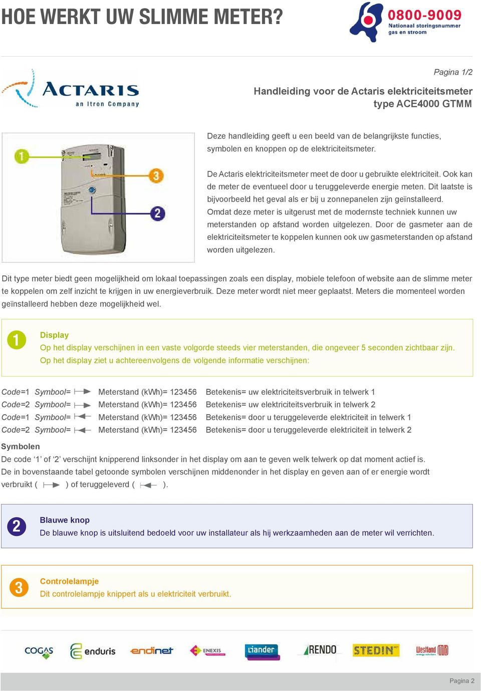 Dit laatste is bijvoorbeeld het geval als er bij u zonnepanelen zijn geïnstalleerd. Omdat deze meter is uitgerust met de modernste techniek kunnen uw meterstanden op afstand worden uitgelezen.