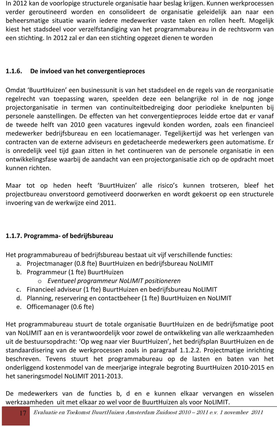 Mogelijk kiest het stadsdeel voor verzelfstandiging van het programmabureau in de rechtsvorm van een stichting. In 2012 zal er dan een stichting opgezet dienen te worden 1.1.6.