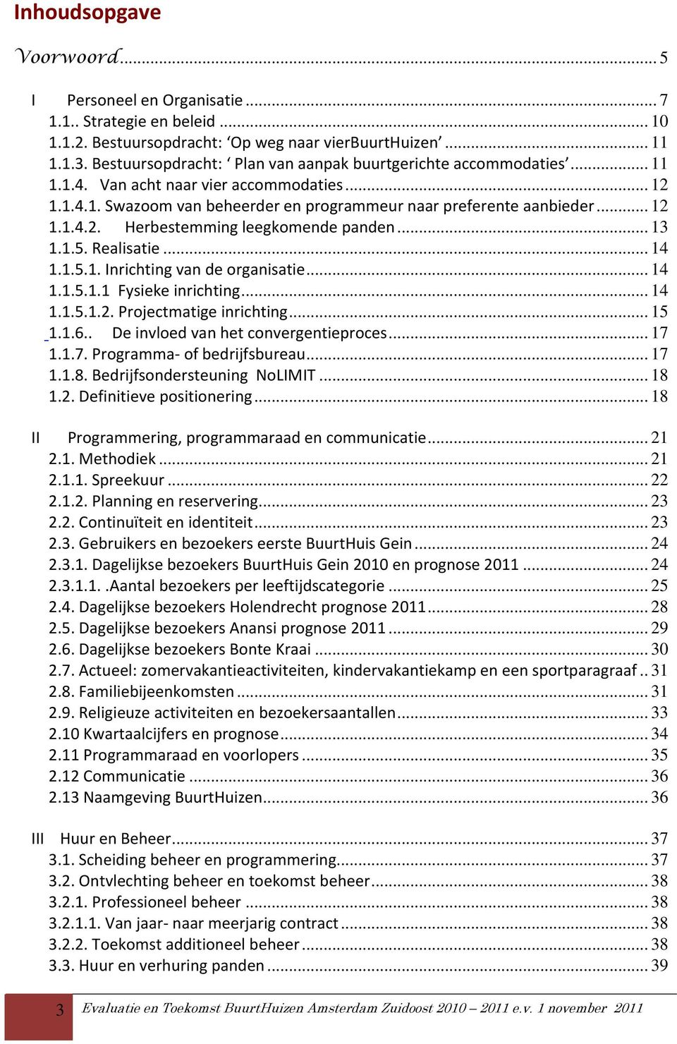 .. 13 1.1.5. Realisatie... 14 1.1.5.1. Inrichting van de organisatie... 14 1.1.5.1.1 Fysieke inrichting... 14 1.1.5.1.2. Projectmatige inrichting... 15 1.1.6.. De invloed van het convergentieproces.