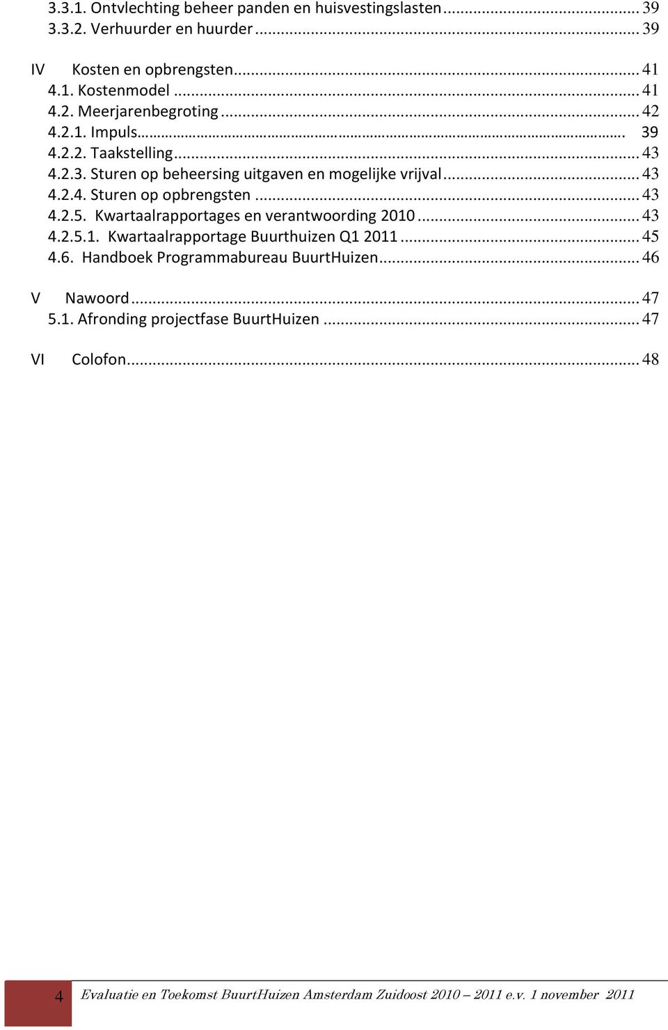 Kwartaalrapportages en verantwoording 2010... 43 4.2.5.1. Kwartaalrapportage Buurthuizen Q1 2011... 45 4.6. Handboek Programmabureau BuurtHuizen... 46 V Nawoord.