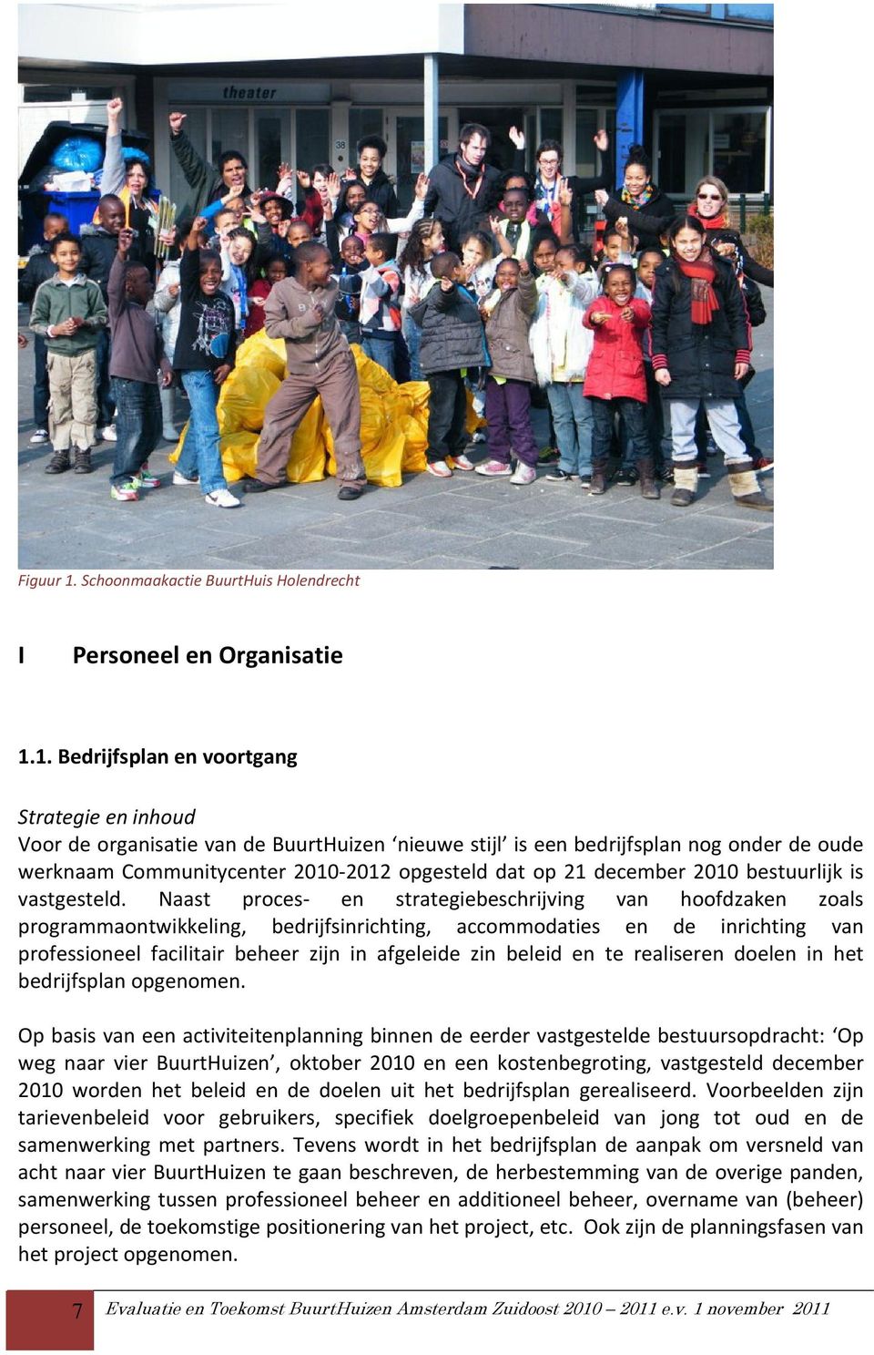 1. Bedrijfsplan en voortgang Strategie en inhoud Voor de organisatie van de BuurtHuizen nieuwe stijl is een bedrijfsplan nog onder de oude werknaam Communitycenter 2010 2012 opgesteld dat op 21