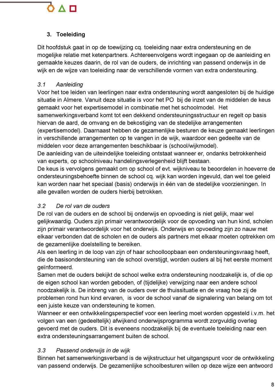 vormen van extra ondersteuning. 3.1 Aanleiding Voor het toe leiden van leerlingen naar extra ondersteuning wordt aangesloten bij de huidige situatie in Almere.