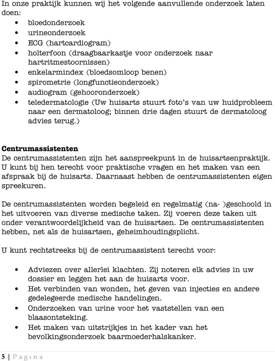 dagen stuurt de dermatoloog advies terug.) Centrumassistenten De centrumassistenten zijn het aanspreekpunt in de huisartsenpraktijk.