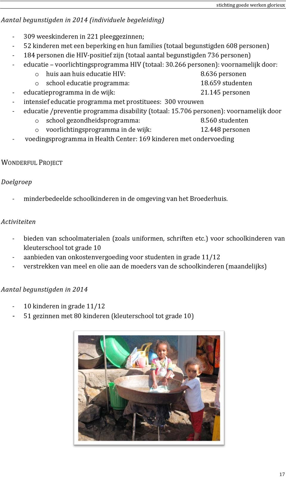 266 personen): voornamelijk door: o huis aan huis educatie HIV: 8.636 personen o school educatie programma: 18.659 studenten - educatieprogramma in de wijk: 21.