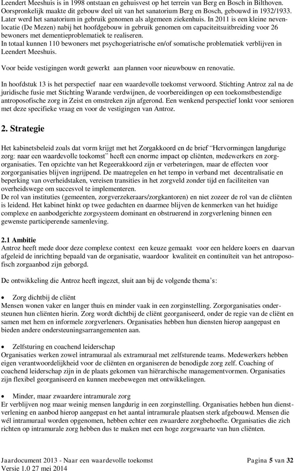 In 2011 is een kleine nevenlocatie (De Mezen) nabij het hoofdgebouw in gebruik genomen om capaciteitsuitbreiding voor 26 bewoners met dementieproblematiek te realiseren.