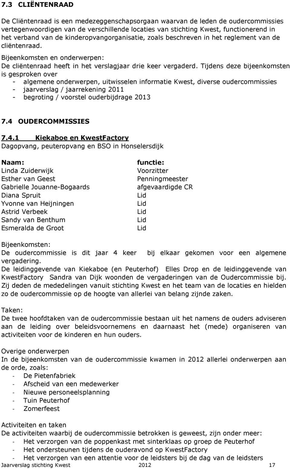 Tijdens deze bijeenkomsten is gesproken over - algemene onderwerpen, uitwisselen informatie Kwest, diverse oudercommissies - jaarverslag / jaarrekening 2011 - begroting / voorstel ouderbijdrage 2013