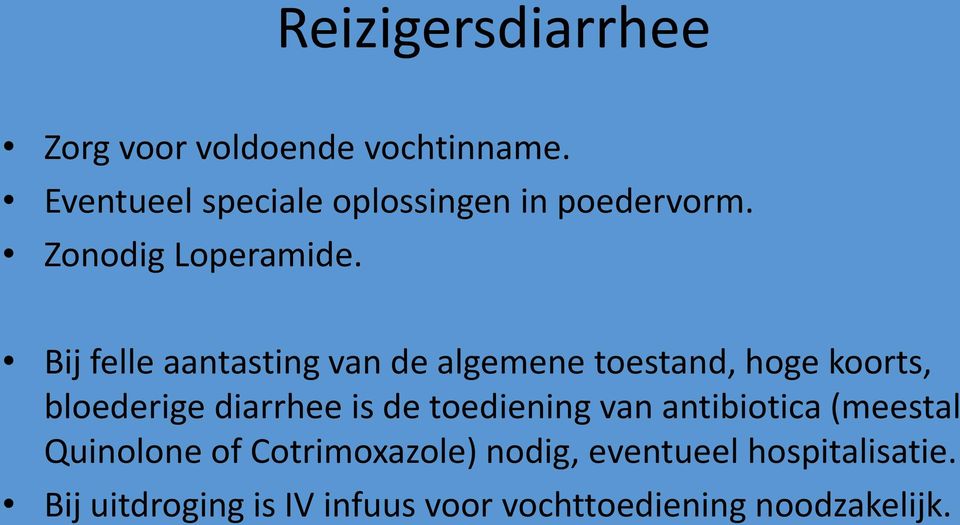 Bij felle aantasting van de algemene toestand, hoge koorts, bloederige diarrhee is de