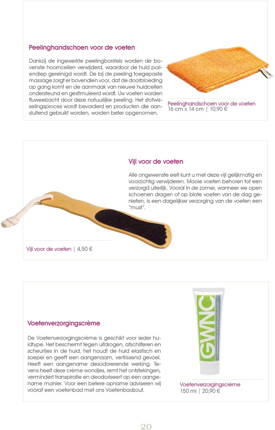 Uw voeten worden fluweelzacht door deze natuurlijke peeling. Het stofwisselingsproces wordt bevorderd en producten die aansluitend gebruikt worden, worden beter opgenomen.