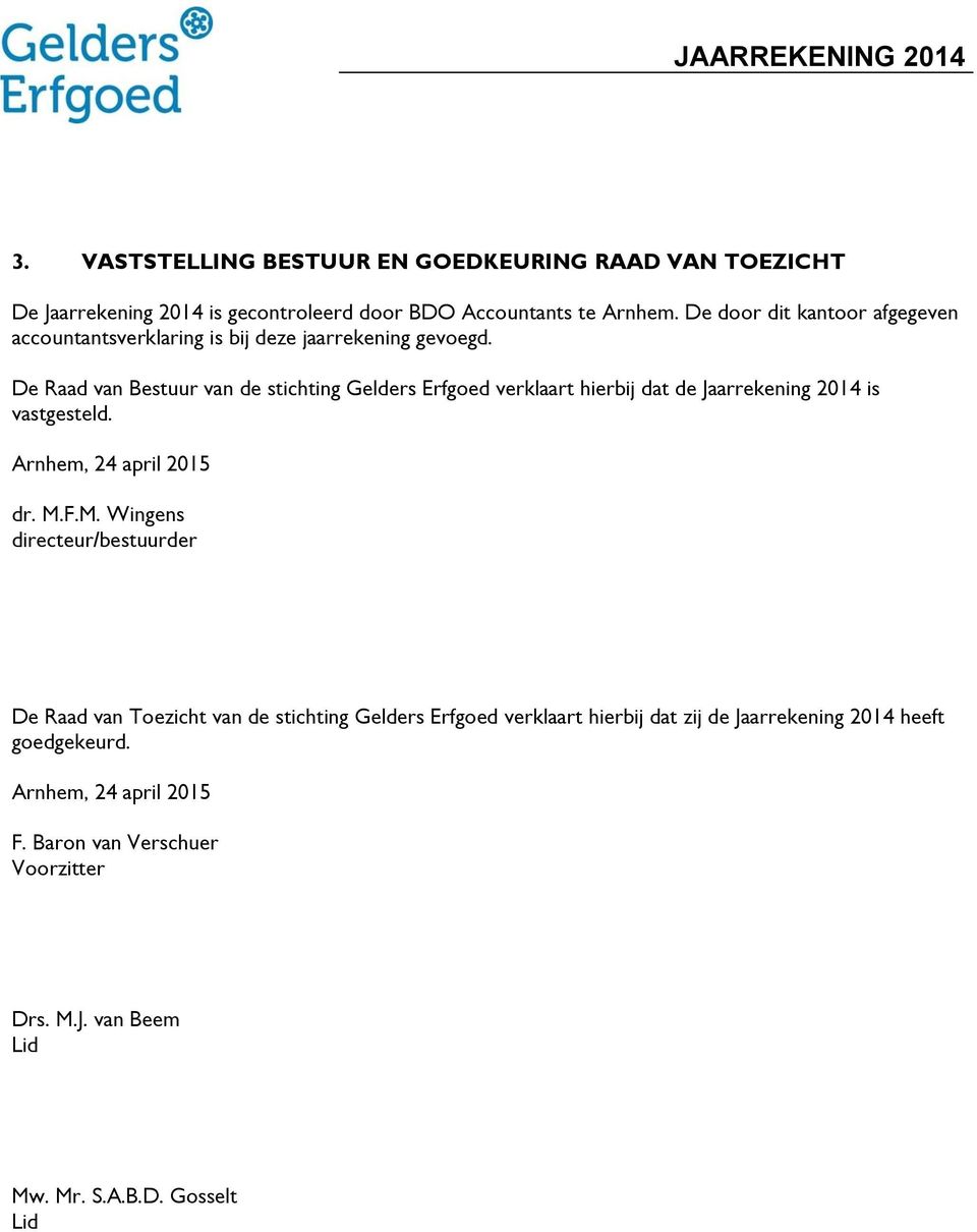 De Raad van Bestuur van de stichting Gelders Erfgoed verklaart hierbij dat de Jaarrekening 2014 is vastgesteld. Arnhem, 24 april 2015 dr. M.