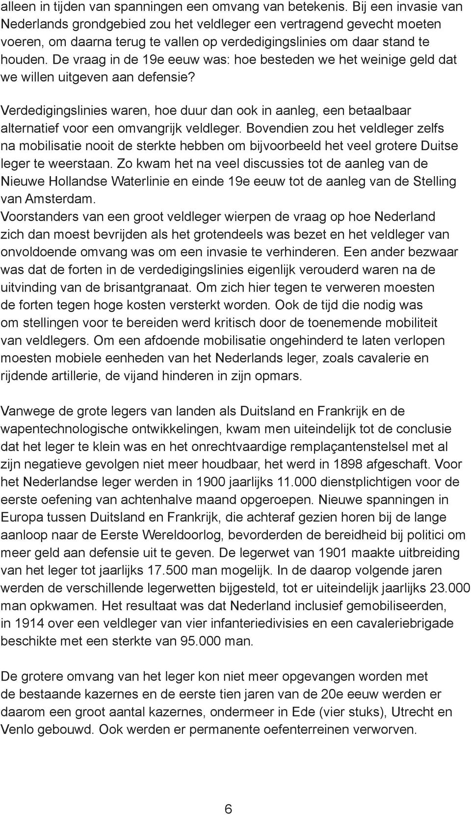 De vraag in de 19e eeuw was: hoe besteden we het weinige geld dat we willen uitgeven aan defensie?