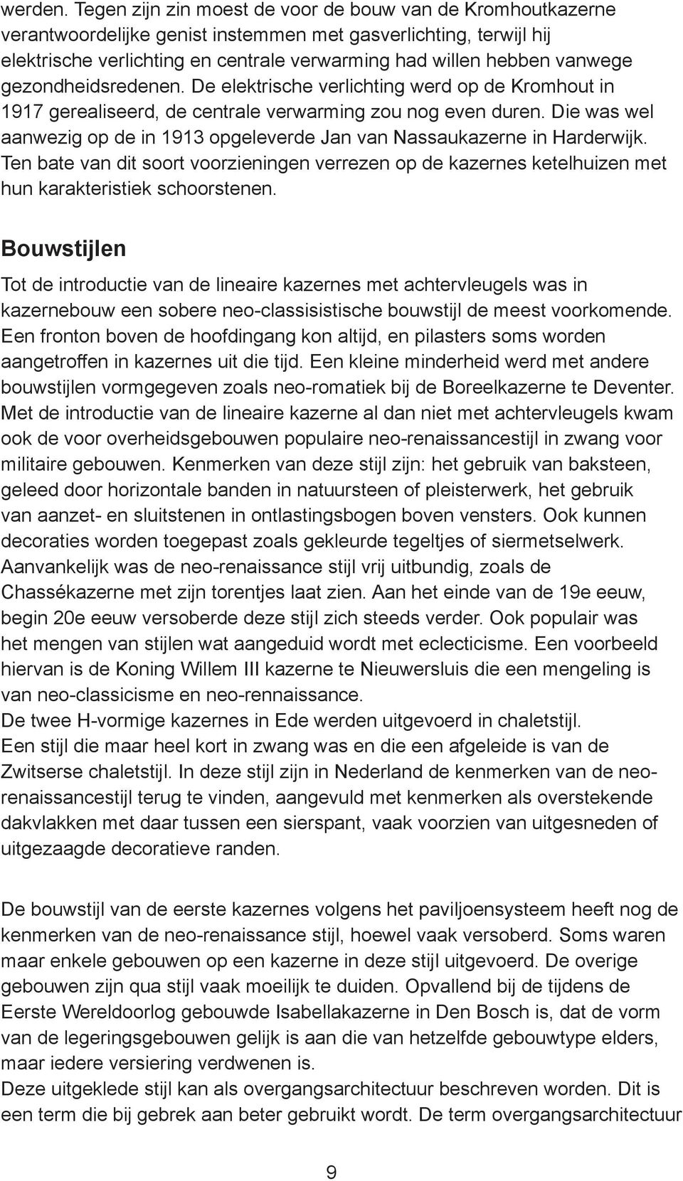 gezondheidsredenen. De elektrische verlichting werd op de Kromhout in 1917 gerealiseerd, de centrale verwarming zou nog even duren.