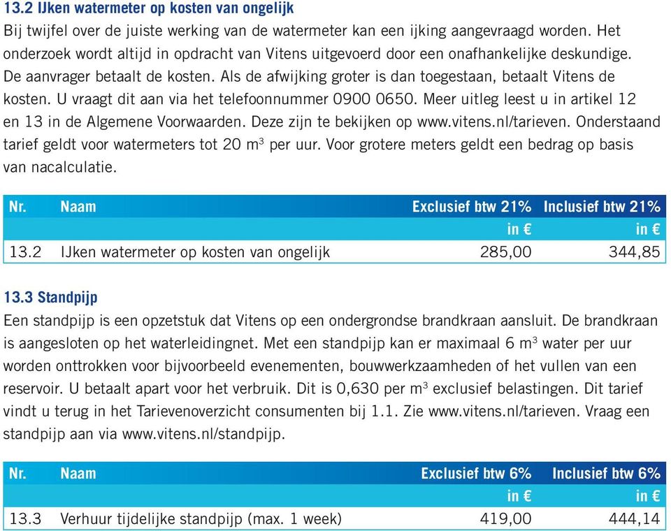 U vraagt dit aan via het telefoonnummer 0900 0650. Meer uitleg leest u in artikel 12 en 13 in de Algemene Voorwaarden. Deze zijn te bekijken op www.vitens.nl/tarieven.
