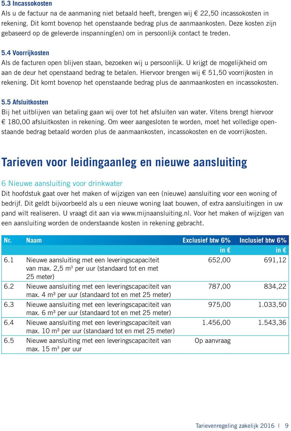 U krijgt de mogelijkheid om aan de deur het openstaand bedrag te betalen. Hiervoor brengen wij 51,50 voorrijkosten in rekening.