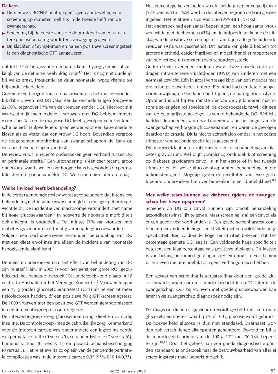 Bij klachten of symptomen en na een positieve screeningstest is een diagnostische GTT aangewezen. ontdekt. Ook bij gezonde neonaten komt hypoglykemie, afhankelijk van de definitie, veelvuldig voor.