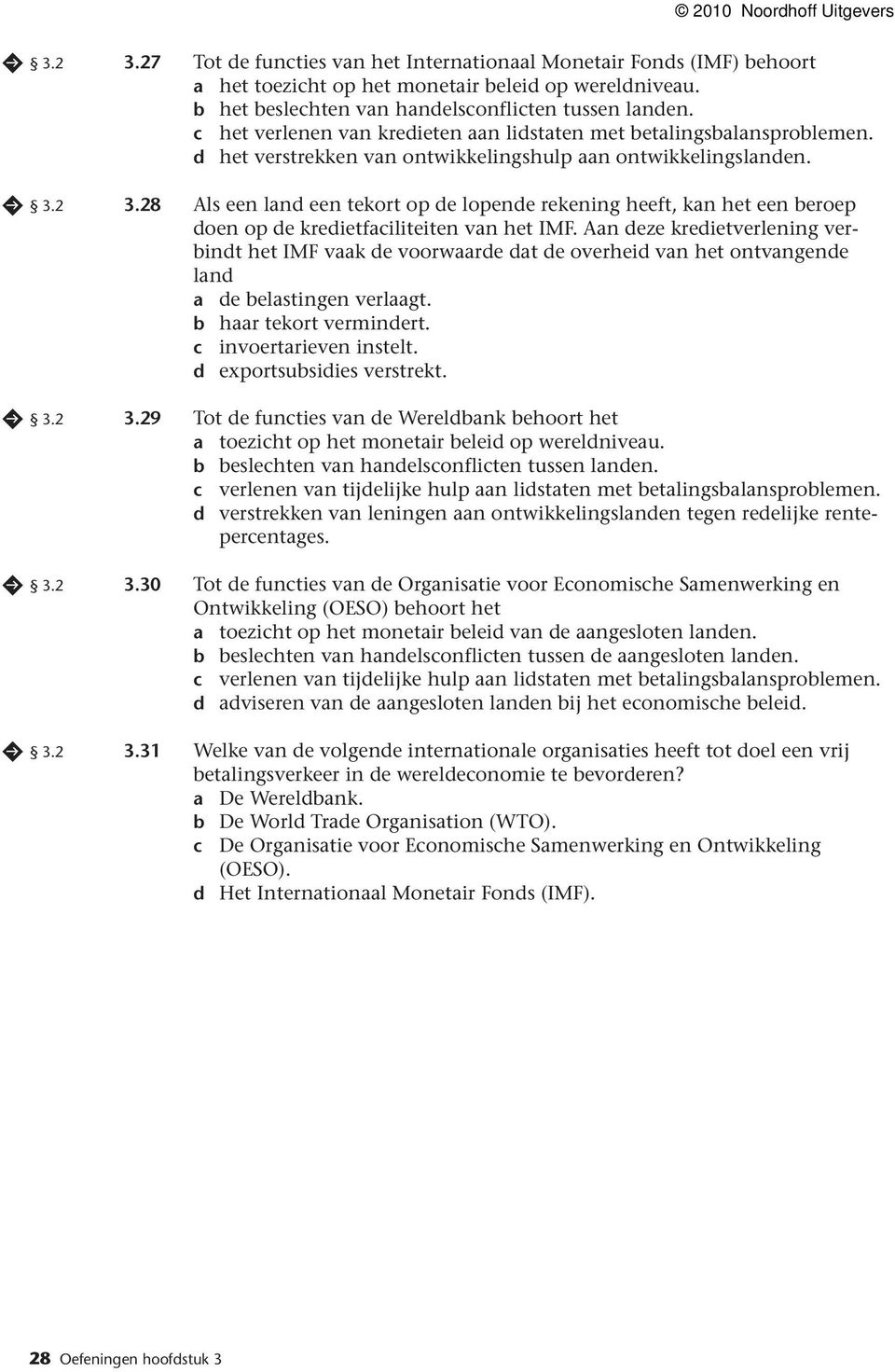 28 Als een land een tekort op de lopende rekening heeft, kan het een beroep doen op de kredietfaciliteiten van het IMF.