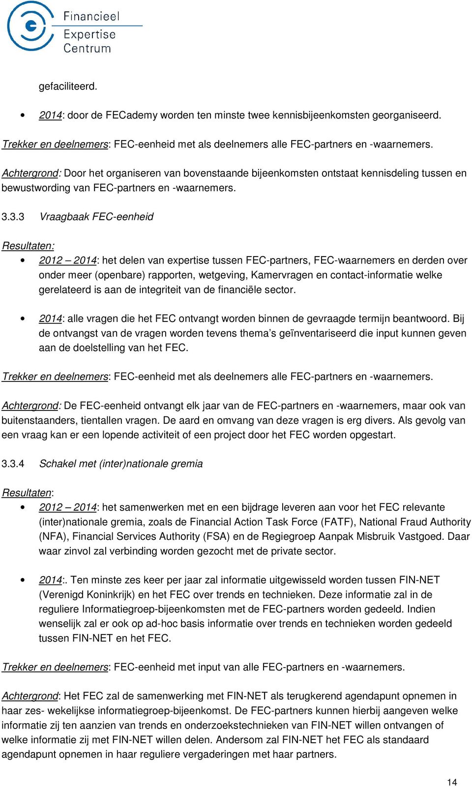 3.3 Vraagbaak FEC-eenheid 2012 2014: het delen van expertise tussen FEC-partners, FEC-waarnemers en derden over onder meer (openbare) rapporten, wetgeving, Kamervragen en contact-informatie welke