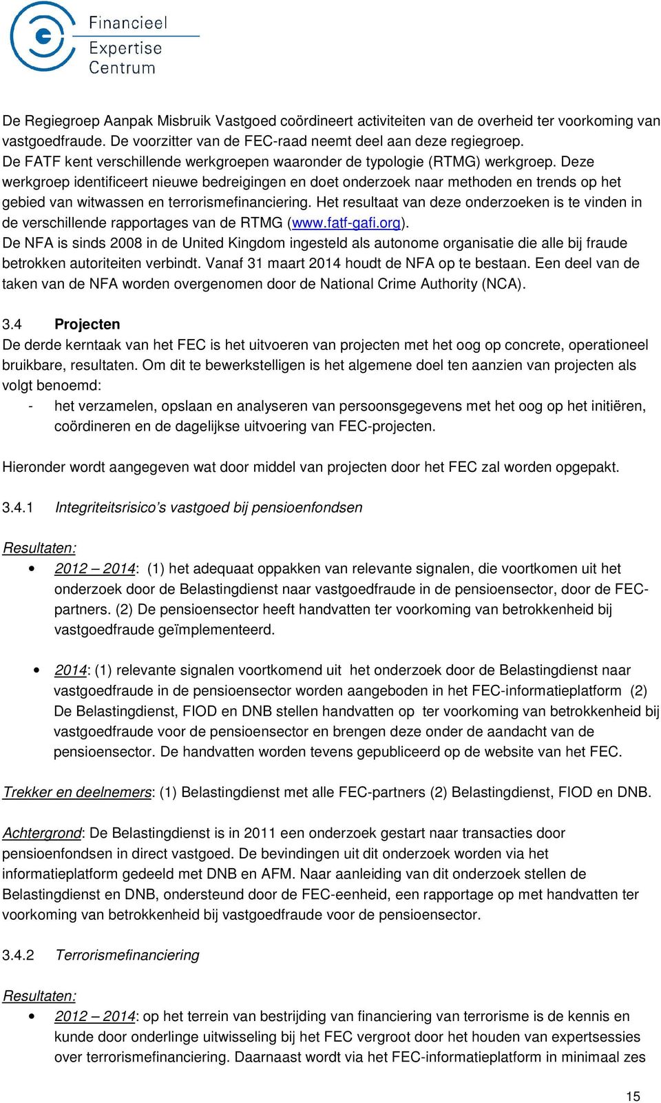 Deze werkgroep identificeert nieuwe bedreigingen en doet onderzoek naar methoden en trends op het gebied van witwassen en terrorismefinanciering.