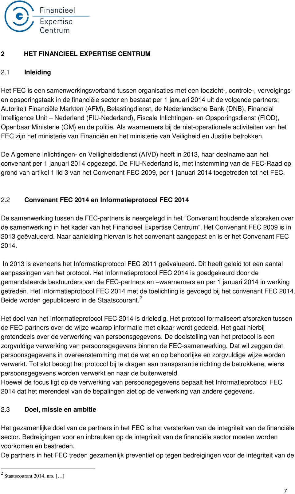 partners: Autoriteit Financiële Markten (AFM), Belastingdienst, de Nederlandsche Bank (DNB), Financial Intelligence Unit Nederland (FIU-Nederland), Fiscale Inlichtingen- en Opsporingsdienst (FIOD),