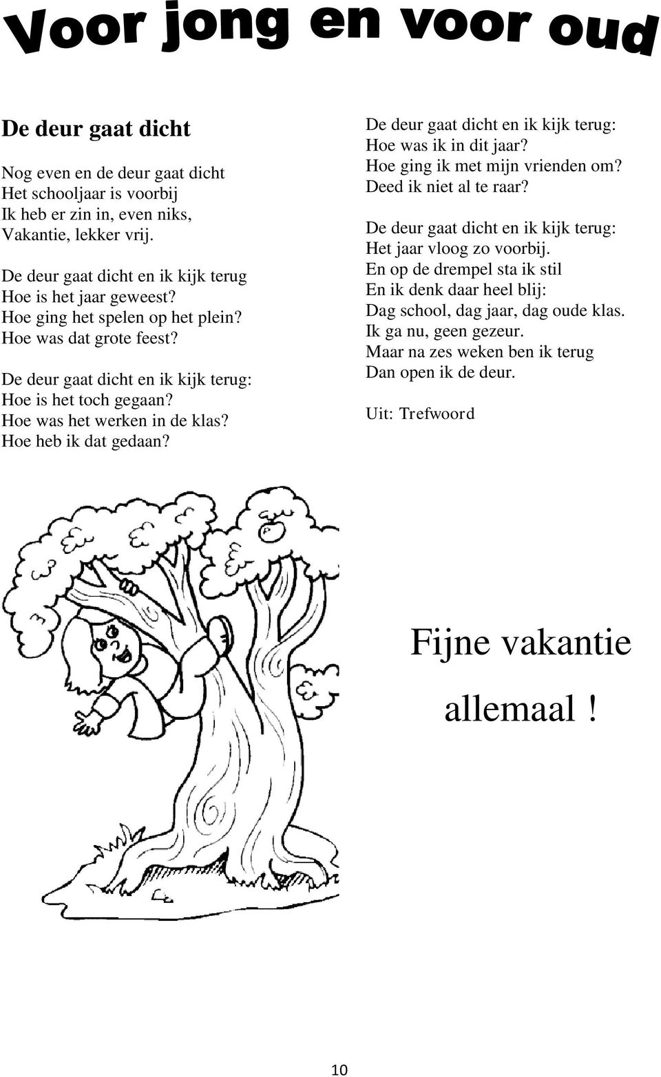 De deur gaat dicht en ik kijk terug: Hoe was ik in dit jaar? Hoe ging ik met mijn vrienden om? Deed ik niet al te raar? De deur gaat dicht en ik kijk terug: Het jaar vloog zo voorbij.