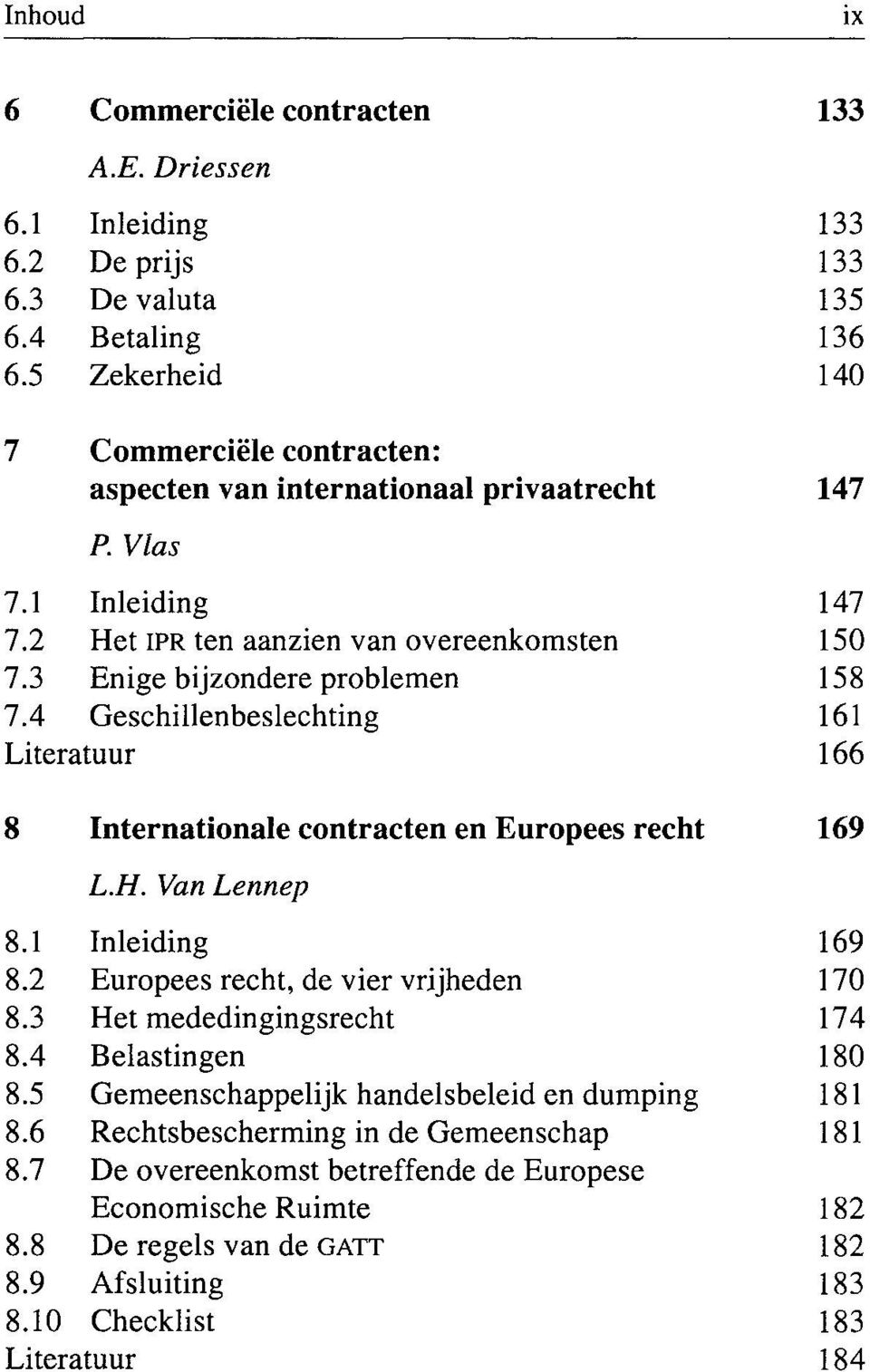 4 Geschillenbeslechting 161 Literatuur 166 8 Internationale contracten en Europees recht 169 L.H. Van Lennep 8.1 Inleiding 169 8.2 Europees recht, de vier vrijheden 170 8.